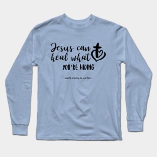 Jesus can heal what you're hiding Long Sleeve T-Shirt